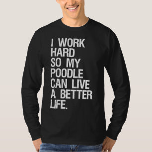 Camiseta Eu Trabalho Duro Para Que Meu Poodô Possa Viver Me