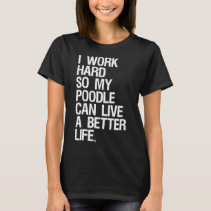 Camiseta Eu Trabalho Duro Para Que Meu Poodô Possa Viver Me