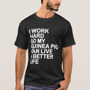 Camiseta Eu Trabalho Duro Para Que Meu Porco Da Guiné Possa