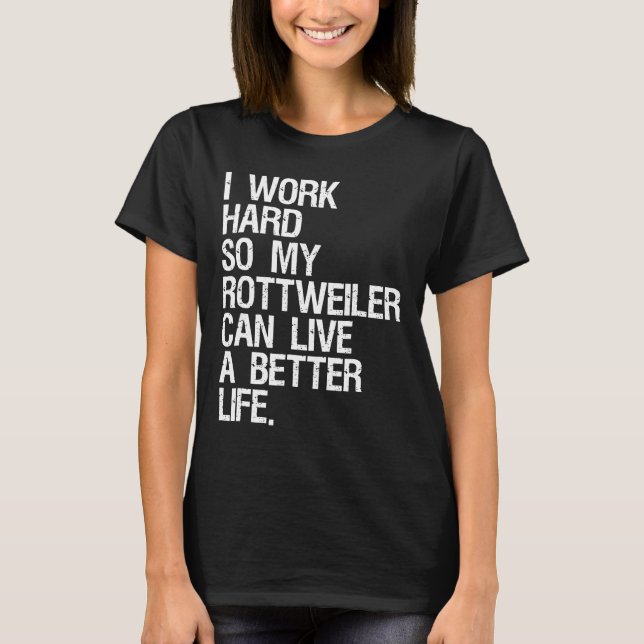 Camiseta Eu Trabalho Duro Para Que Meu Rottweiler Possa Viv (Frente)