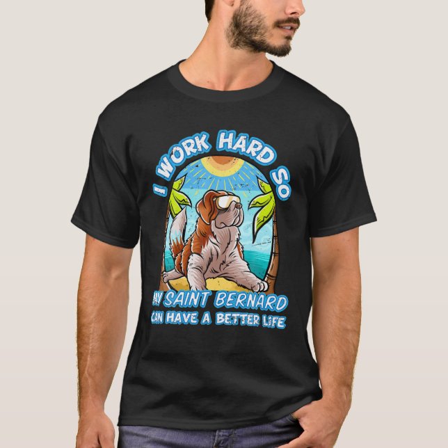 Camiseta Eu Trabalho Duro Para Que Meu Santo Bernard Possa  (Frente)