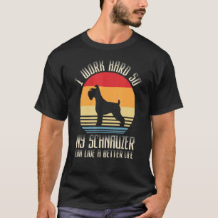 Camiseta Eu Trabalho Duro Para Que Meu Schnauzer Possa Vive