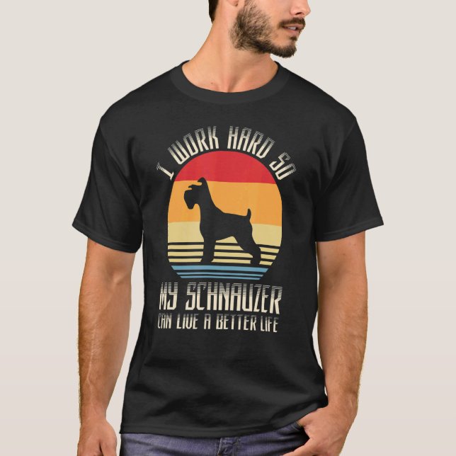 Camiseta Eu Trabalho Duro Para Que Meu Schnauzer Possa Vive (Frente)