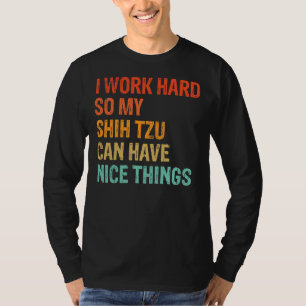 Camiseta Eu Trabalho Duro Para Que Meu Shih Tzu Possa Ter C