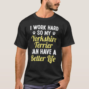 Camiseta Eu Trabalho Duro Para Que Meu Yorkshire Terrier Po