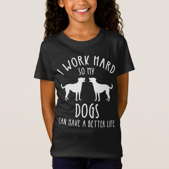 Camiseta Eu Trabalho Duro Para Que Meus Cães Possam Ter Uma (Frente)