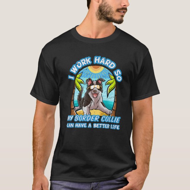 Camiseta Eu Trabalho Duro Para Que Minha Collie Fronteiriça (Frente)
