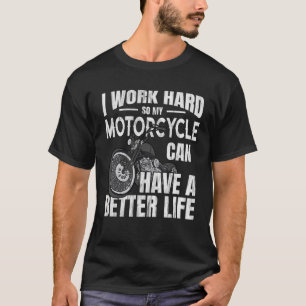 Camiseta Eu Trabalho Duro Para Que Minha Moto Possa Ter Um