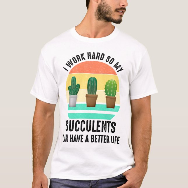 Camiseta Eu Trabalho Duro Para Que Suculentos Possam Ter Um (Frente)
