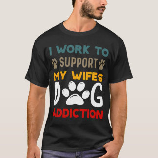Camiseta Eu trabalho para apoiar o amor de Vício de cachorr