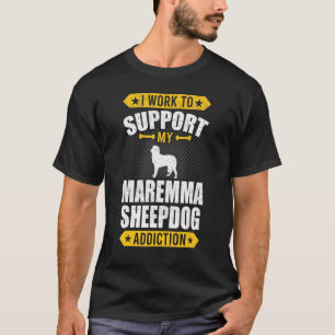 Camiseta Eu Trabalho Para Apoiar O Meu Vício Maremma Sheepd
