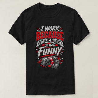 Camiseta Eu Trabalho Porque Minha Conta Bancária Não É Engr