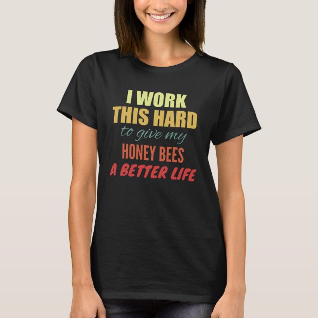 Camiseta Eu Trabalho Tão Duro Para Dar às Minhas Abelhas Me (Frente)
