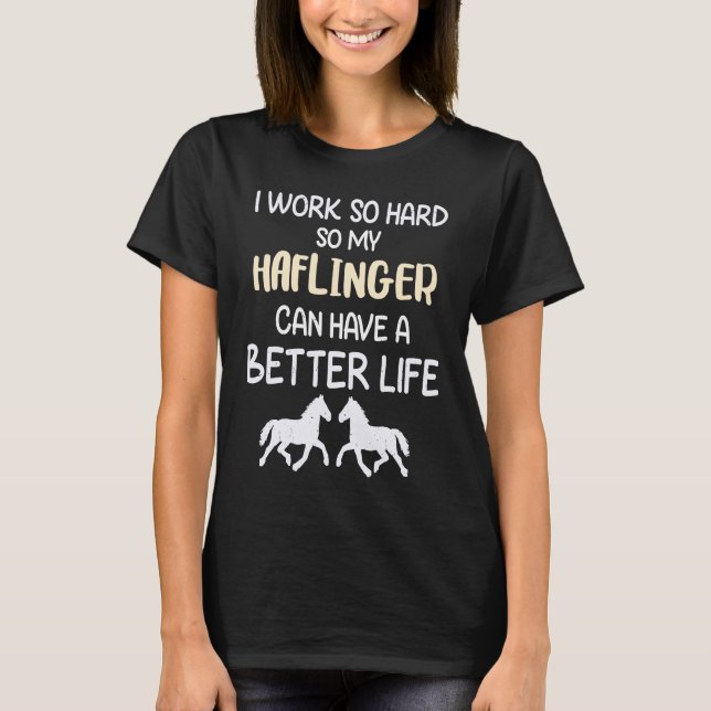 Camiseta Eu Trabalho Tão Duro Que Meu Cavalo Haflinger Pode (Frente)