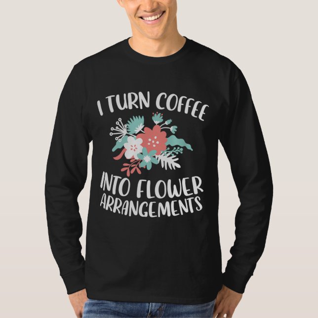 Camiseta Eu Transformo Café Em Arranjos Flores Amor Flor (Frente)