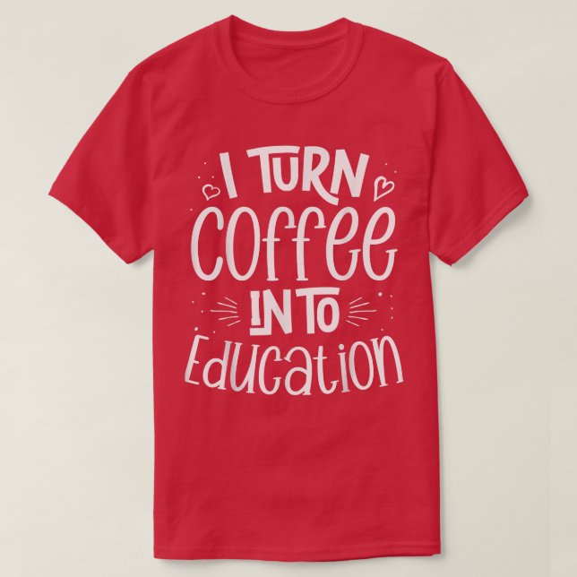 Camiseta Eu Transformo Café Em Professor De Educação De Vol (Frente do Design)