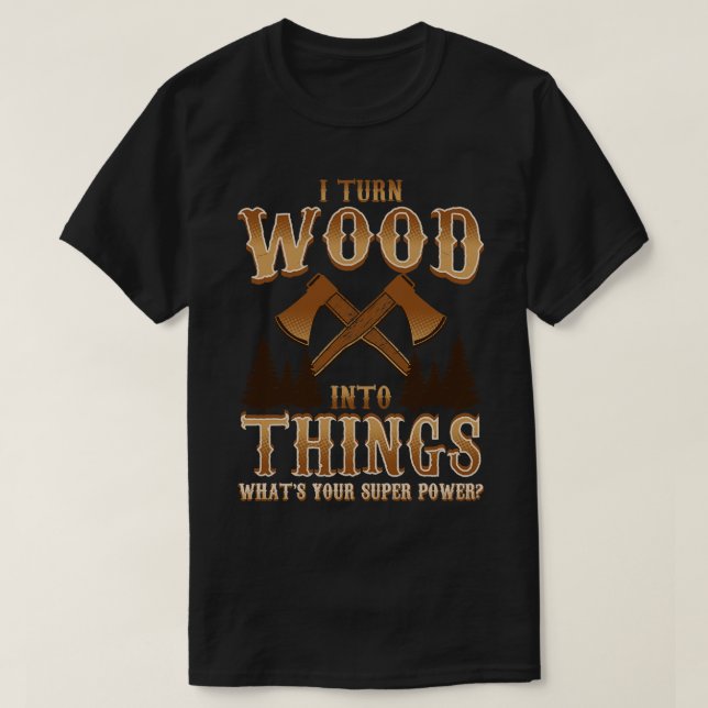 Camiseta Eu Transformo Madeira Em Coisas O Logger Penter (Frente do Design)