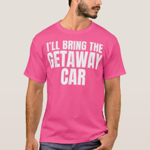 Camiseta Eu Trarei O Carro Da Fuga Engraçado Despedida De S