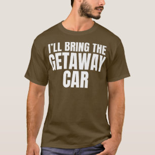 Camiseta Eu Trarei o Carro da Fuga Engraçado para Despedida