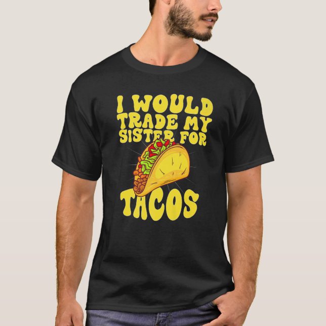Camiseta Eu trocaria minha irmã por tacos Eu trocaria meu S (Frente)