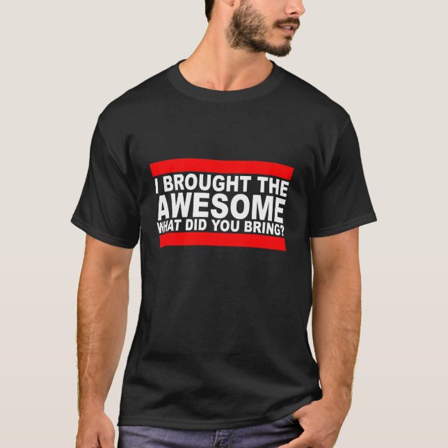 Camiseta Eu trouxe o impressionante o que você trouxe (Frente)