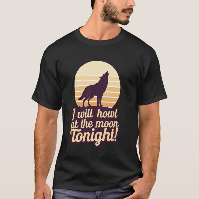 Camiseta Eu Uivarei Para A Lua Esta Noite Lobo (Frente)