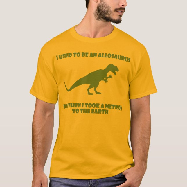 Camiseta Eu usei-me para ser um Allosaurus, mas por outro (Frente)