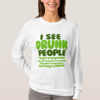 Camiseta Eu ver pessoas que bêbedas estão em toda parte!