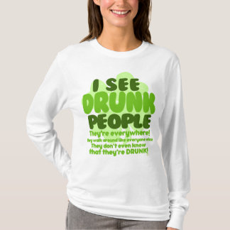 Camiseta Eu ver pessoas que bêbedas estão em toda parte!