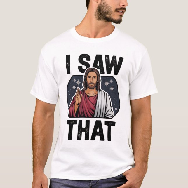 Camiseta Eu Vi Isso, Jesus Assistindo, Eu Vi Esse Jesus Mem (Frente)
