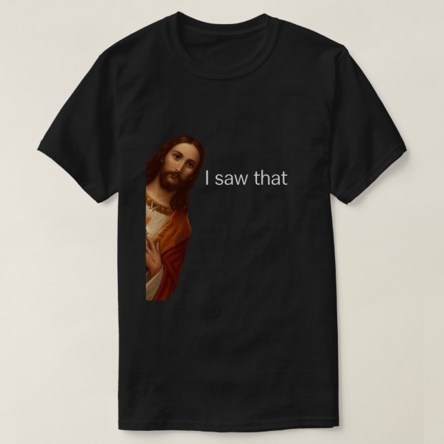 Camiseta Eu Vi Isso, Jesus Assistindo, Eu Vi Esse Jesus Mem (Frente do Design)