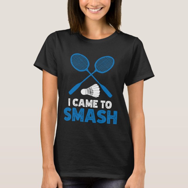 Camiseta Eu Vim Esmagar O Engraçado Badminton Mãe Pai 1 (Frente)