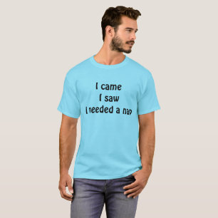 Camiseta : Eu Vim, Eu Vi, Eu Precisava de uma Soneca — Sarc