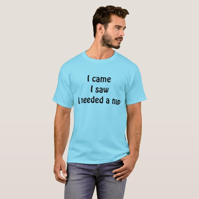 Camiseta : Eu Vim, Eu Vi, Eu Precisava de uma Soneca — Sarc (Frente Completa)
