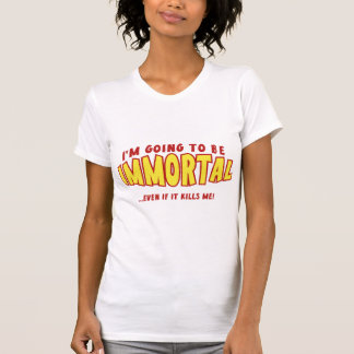 Camiseta Eu vou ser imortal... Mesmo que me Matar!