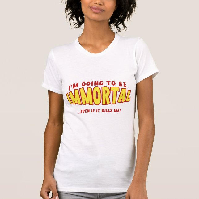 Camiseta Eu vou ser imortal... Mesmo que me Matar! (Frente)