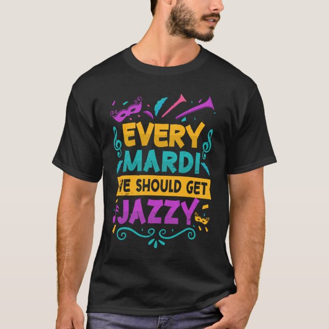 Camiseta Every Mardi We Should Get Jazzy  Mardi Gras Parade (Frente)