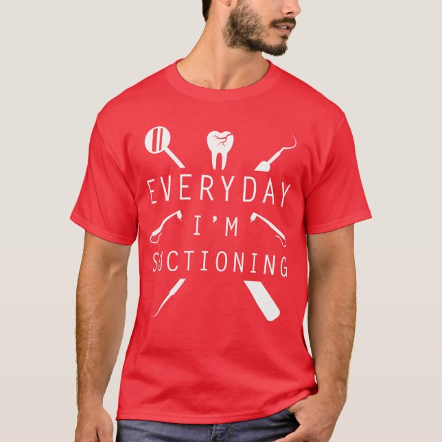 Camiseta Everyday Im Suctioning Dentistee Funny Dental Assi (Frente)