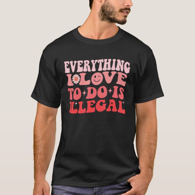 Camiseta Everything I Love To Do Is Illegal Groovy (Frente)