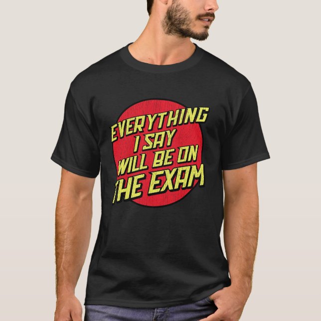 Camiseta Everything I Say Will Be On The Exam  College Prof (Frente)