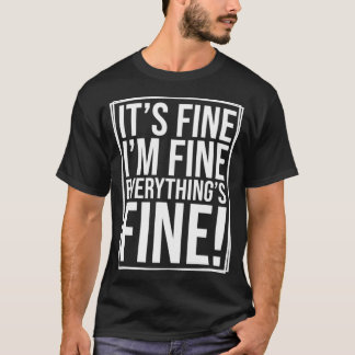 Camiseta Everything is Fine and I'm Fine I said It's Fine F