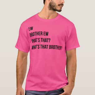 Camiseta Ew Brother Ew O que é que esse irmão