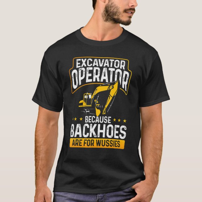 Camiseta Excavator Operator Because Backhoes Are For Wussie (Frente)