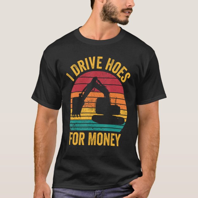 Camiseta Excavator Operator HEO I Drive Hoes For Money (Frente)