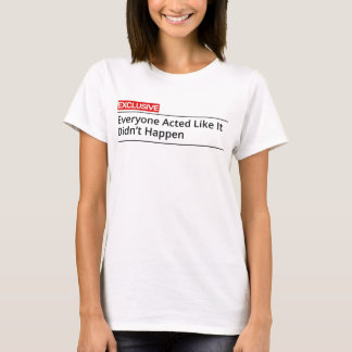 Camiseta EXCLUSIVO! Todos agiram como se não tivesse aconte