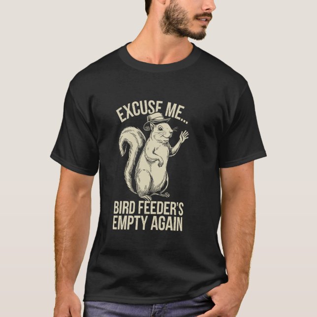 Camiseta Excuse Me Bird Feeder's Empty Again Funny Squirrel (Frente)