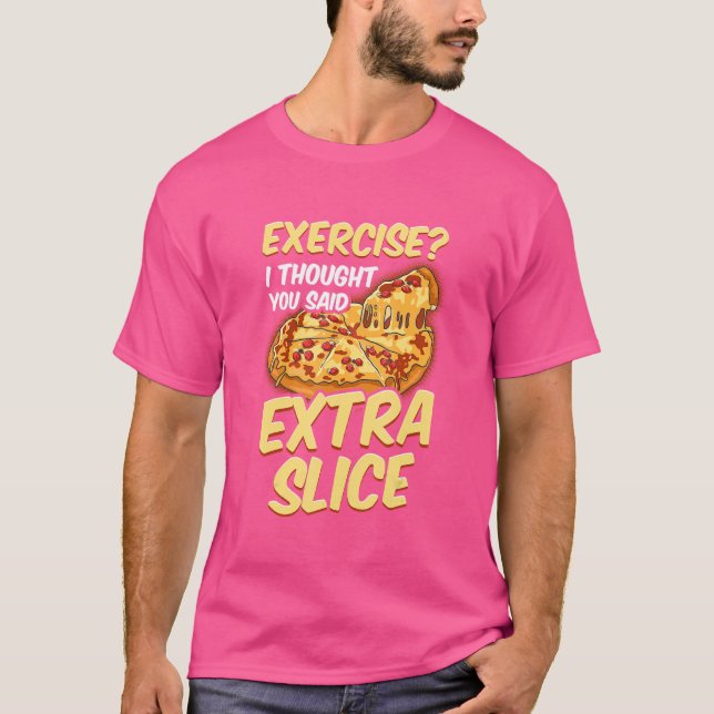 Camiseta Exercício De Pizza Eu Pensei Que Você Disse Fatia  (Frente)