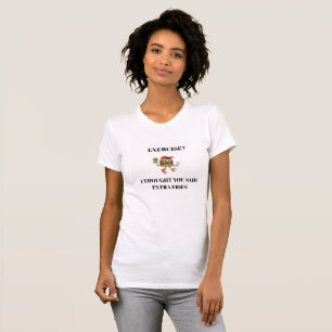 Camiseta Exercício? Eu pensei que você disse batata frita e
