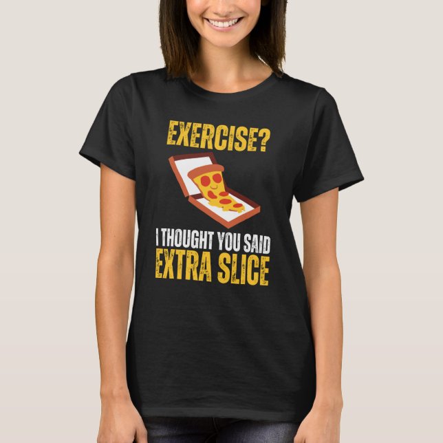 Camiseta Exercício Eu Pensei Que Você Disse Pizza Fatia Ext (Frente)