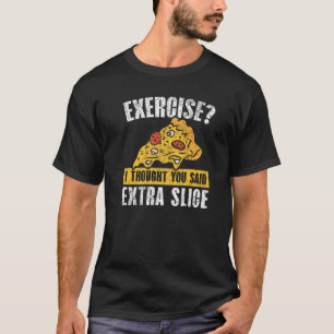 Camiseta Exercício Eu Pensei Que Você Disse Pizza Fatia Ext